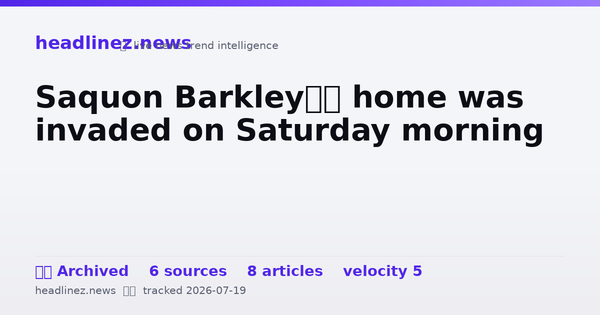 Visual summary for Saquon Barkley’s home was invaded on Saturday morning