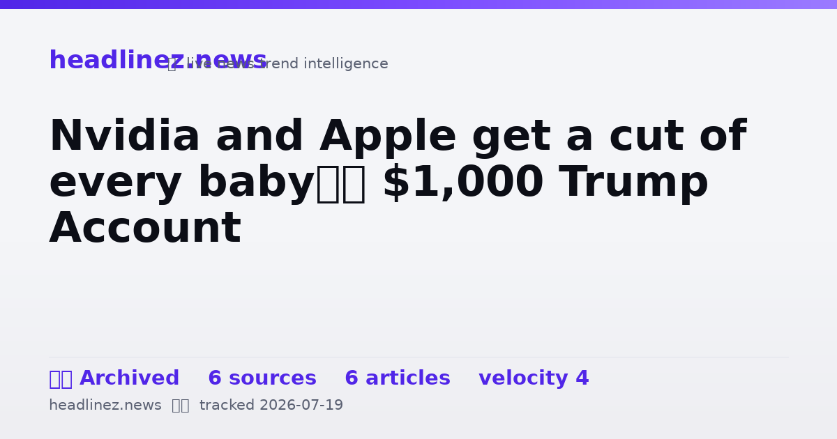 Visual summary for Nvidia and Apple get a cut of every baby’s $1,000 Trump Account