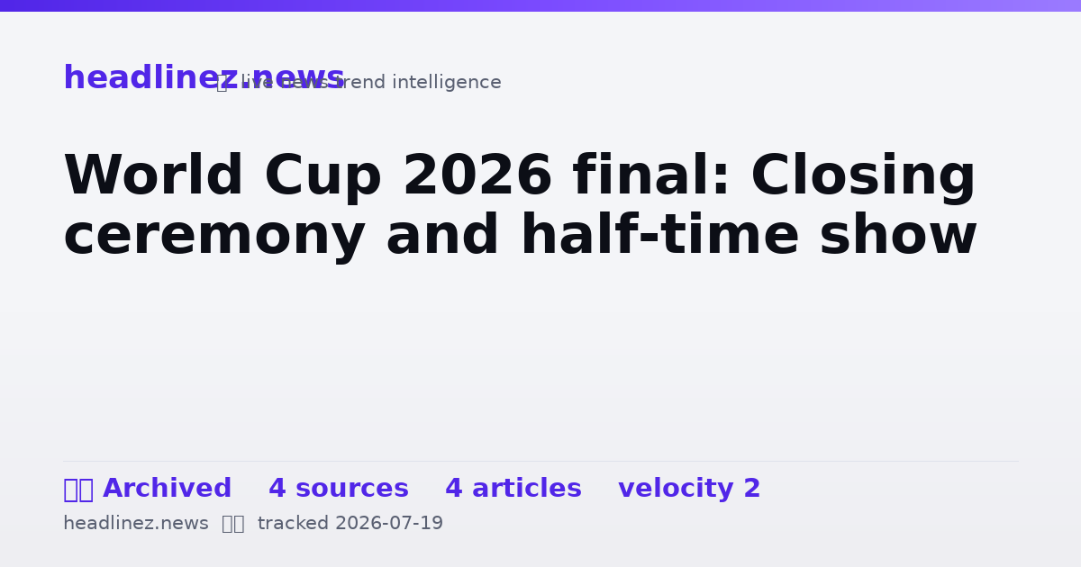 Visual summary for World Cup 2026 final: Closing ceremony and half-time show