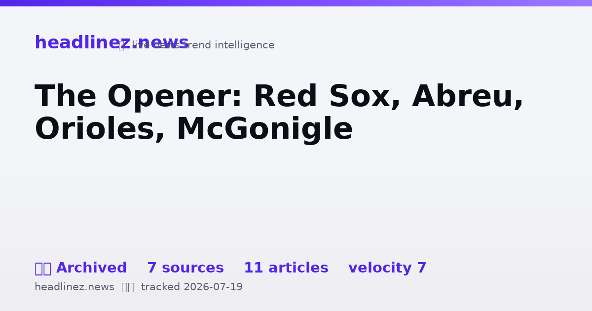 Visual summary for The Opener: Red Sox, Abreu, Orioles, McGonigle