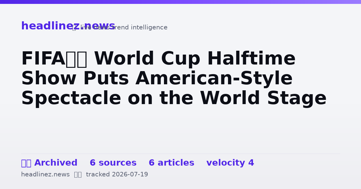 Visual summary for FIFA’s World Cup Halftime Show Puts American-Style Spectacle on the World Stage
