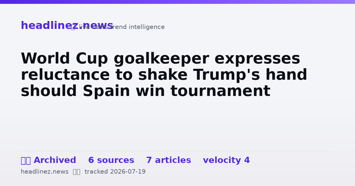 Visual summary for World Cup goalkeeper expresses reluctance to shake Trump's hand should Spain win tournament