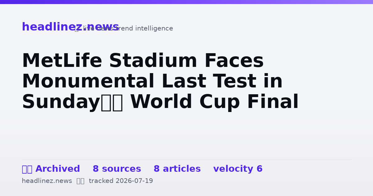 Visual summary for MetLife Stadium Faces Monumental Last Test in Sunday’s World Cup Final
