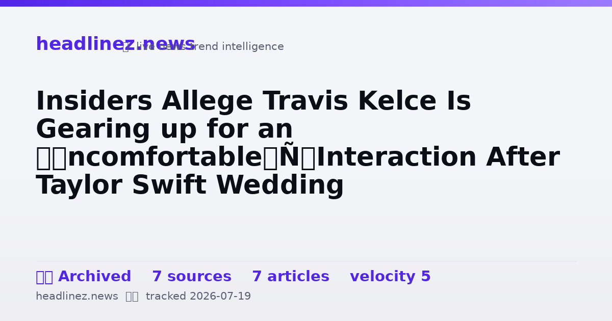 Visual summary for Insiders Allege Travis Kelce Is Gearing up for an ‘Uncomfortable’ Interaction After Taylor Swift Wedding