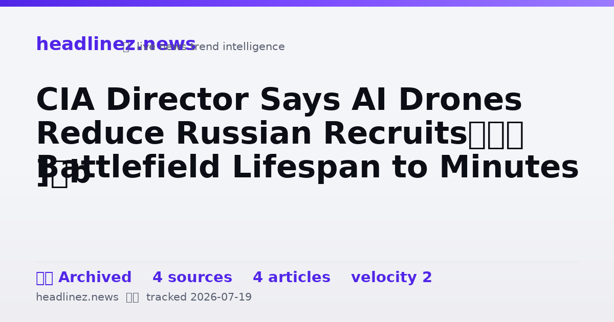 Visual summary for CIA Director Says AI Drones Reduce Russian Recruits’ Battlefield Lifespan to Minutes