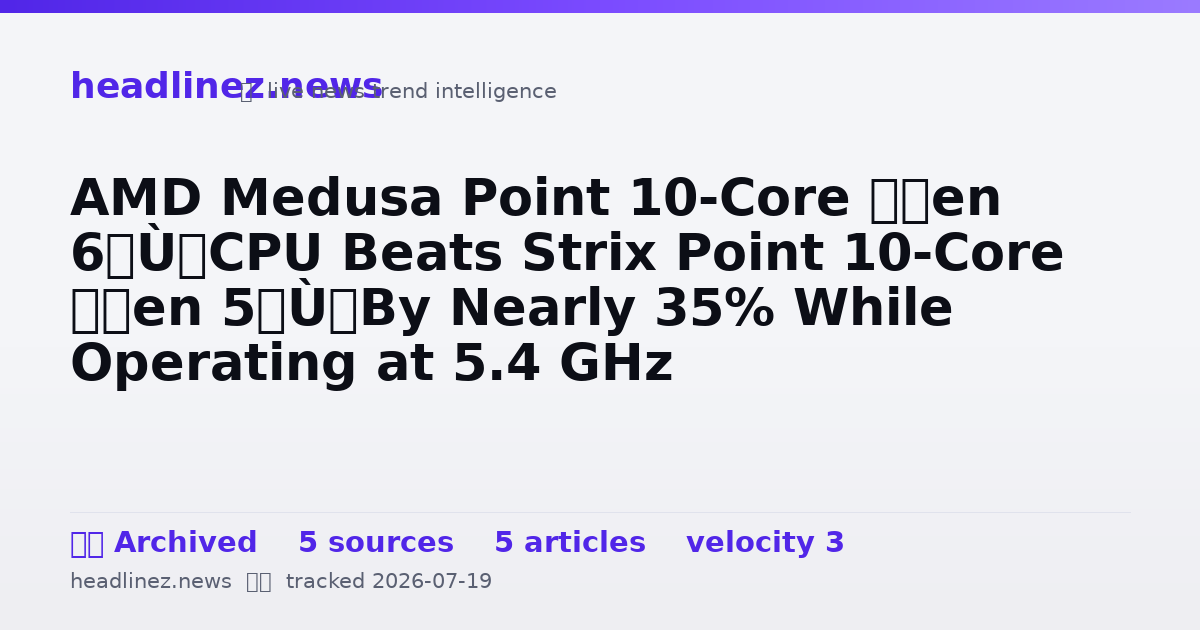 Visual summary for AMD Medusa Point 10-Core “Zen 6” CPU Beats Strix Point 10-Core “Zen 5” By Nearly 35% While Operating at 5.4 GHz