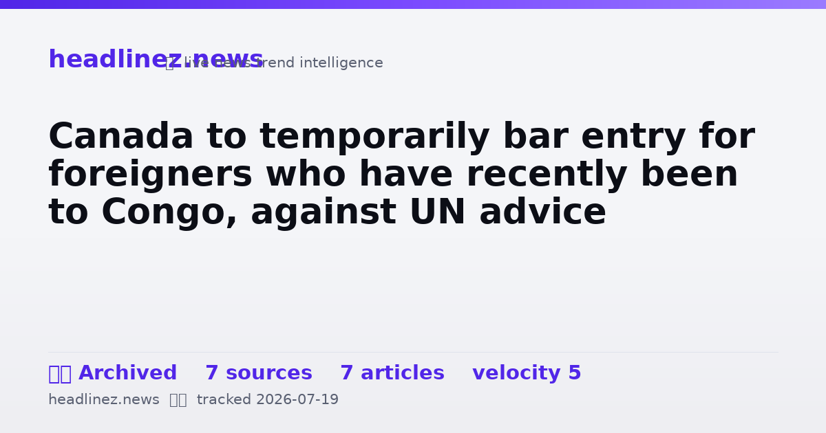 Visual summary for Canada to temporarily bar entry for foreigners who have recently been to Congo, against UN advice