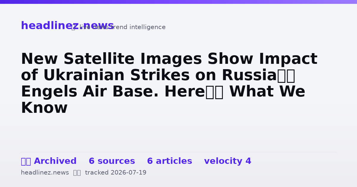 Visual summary for New Satellite Images Show Impact of Ukrainian Strikes on Russia’s Engels Air Base. Here’s What We Know