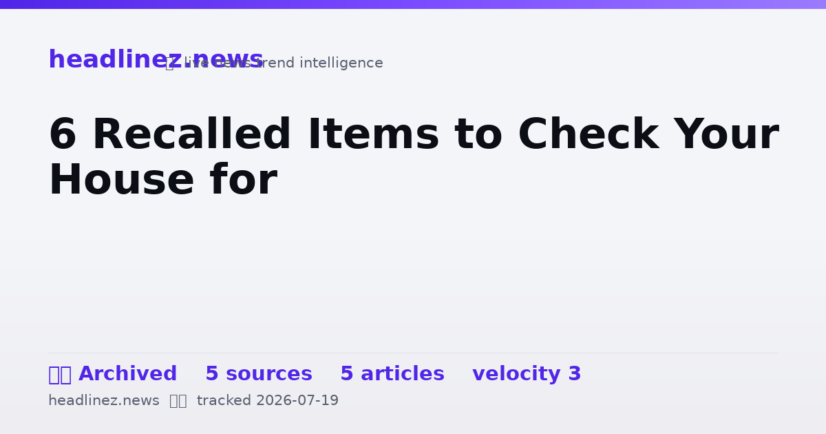 Visual summary for 6 Recalled Items to Check Your House for