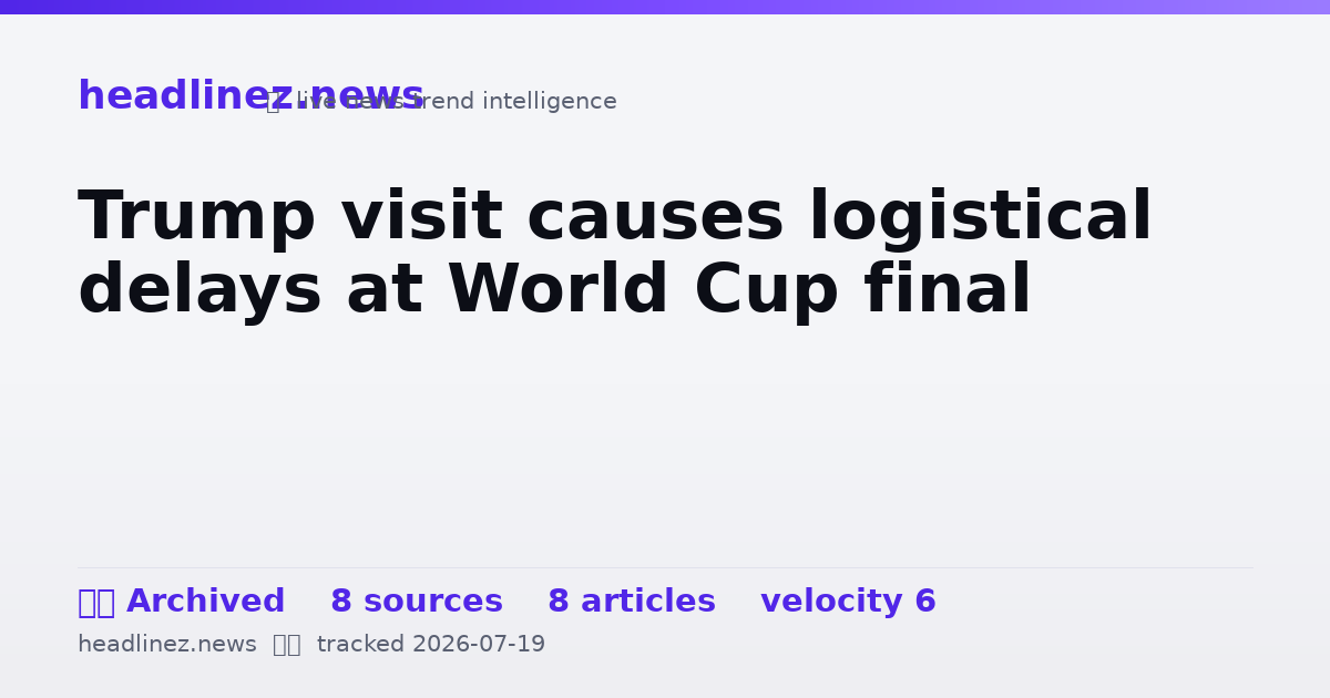 Visual summary for Trump visit causes logistical delays at World Cup final