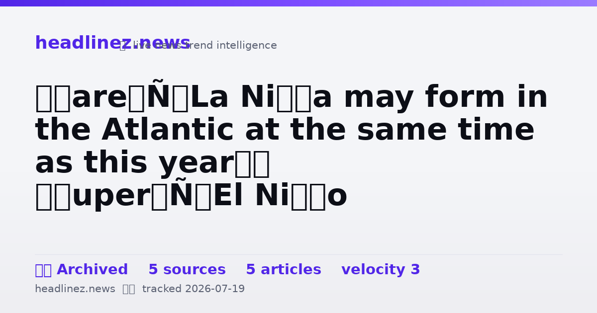 Visual summary for ‘Rare’ La Niña may form in the Atlantic at the same time as this year’s ‘super’ El Niño