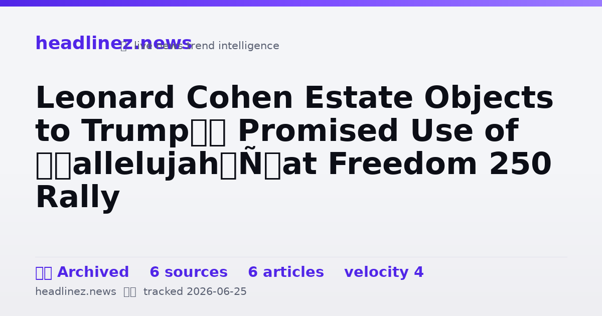 Visual summary for Leonard Cohen Estate Objects to Trump’s Promised Use of ‘Hallelujah’ at Freedom 250 Rally