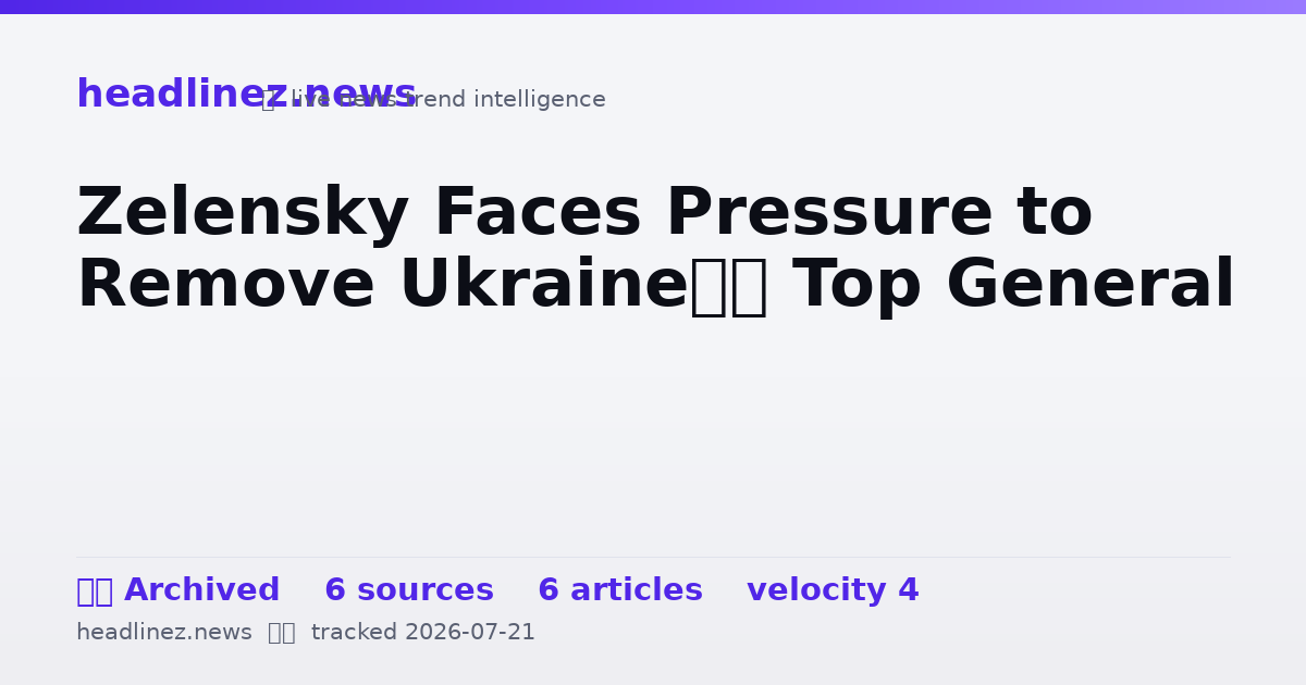 Visual summary for Zelensky Faces Pressure to Remove Ukraine’s Top General