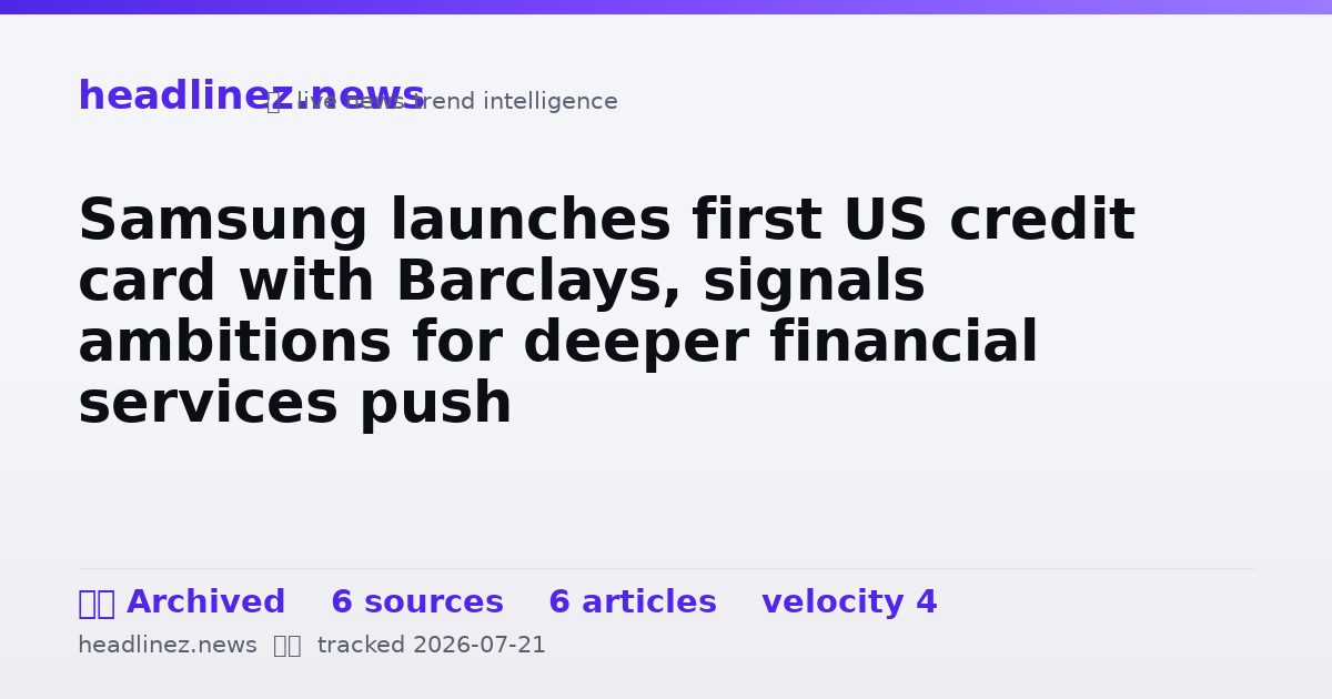 Visual summary for Samsung launches first US credit card with Barclays, signals ambitions for deeper financial services push