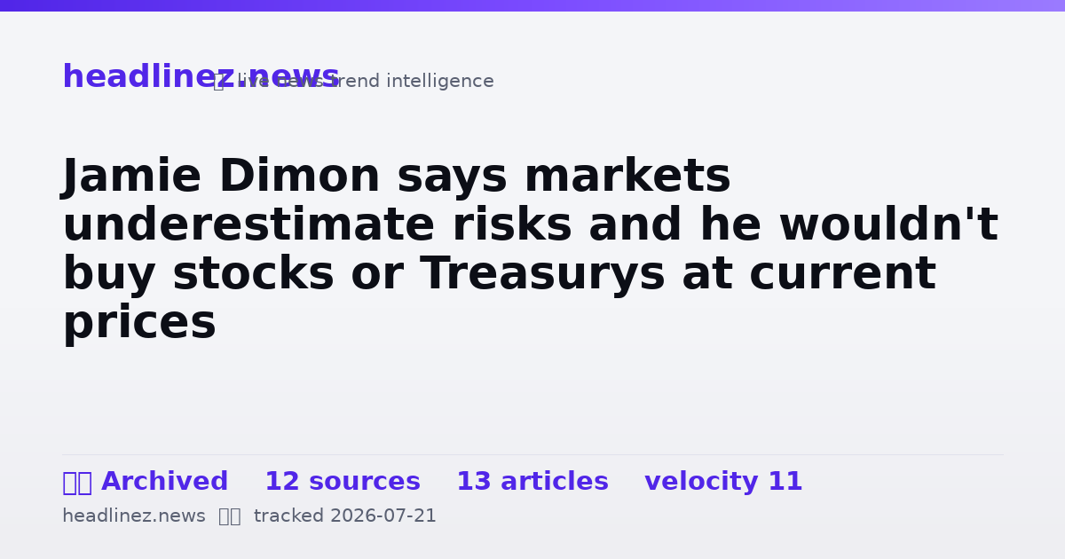 Visual summary for Jamie Dimon says markets underestimate risks and he wouldn't buy stocks or Treasurys at current prices