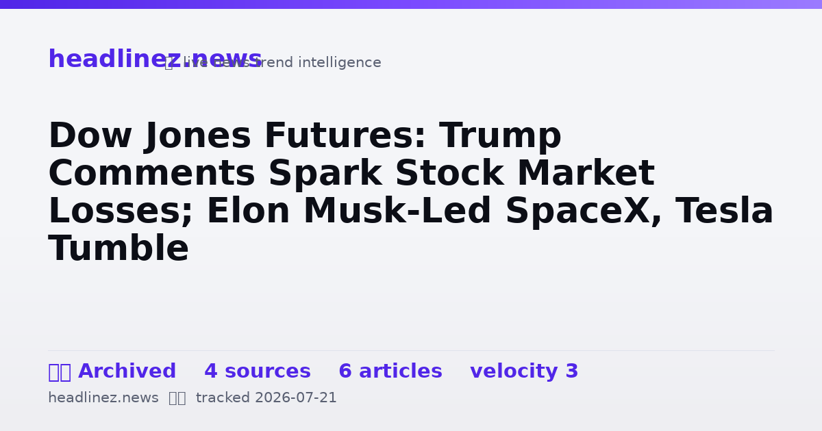 Visual summary for Dow Jones Futures: Trump Comments Spark Stock Market Losses; Elon Musk-Led SpaceX, Tesla Tumble