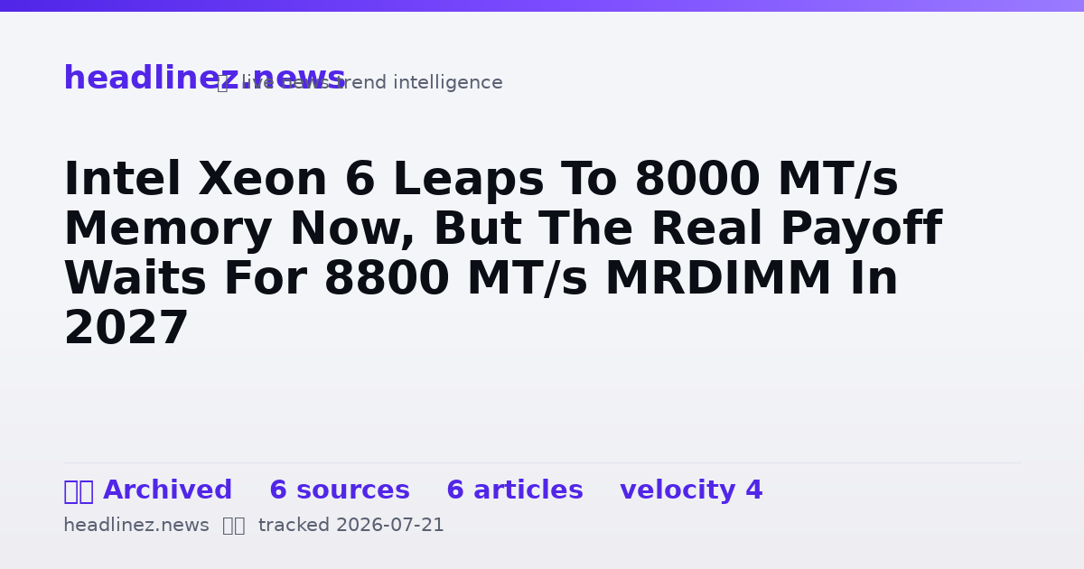 Visual summary for Intel Xeon 6 Leaps To 8000 MT/s Memory Now, But The Real Payoff Waits For 8800 MT/s MRDIMM In 2027