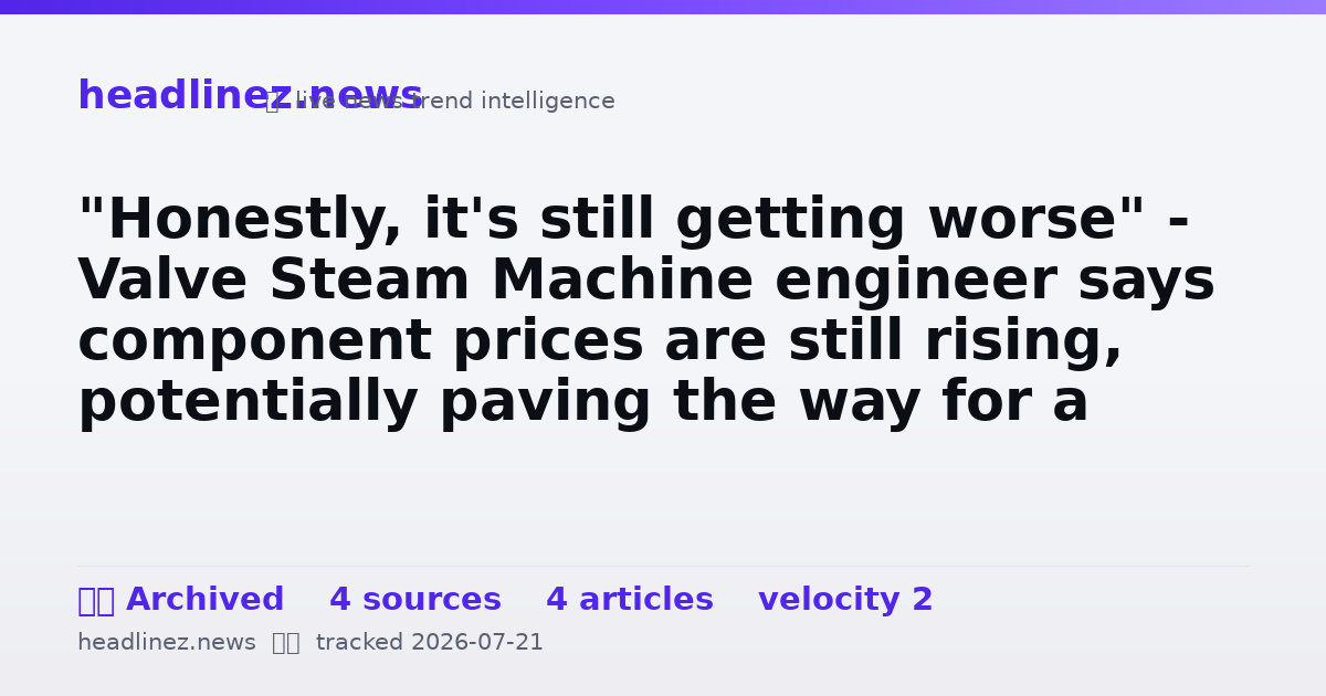 Visual summary for "Honestly, it's still getting worse" - Valve Steam Machine engineer says component prices are still rising, potentially paving the way for a price increase