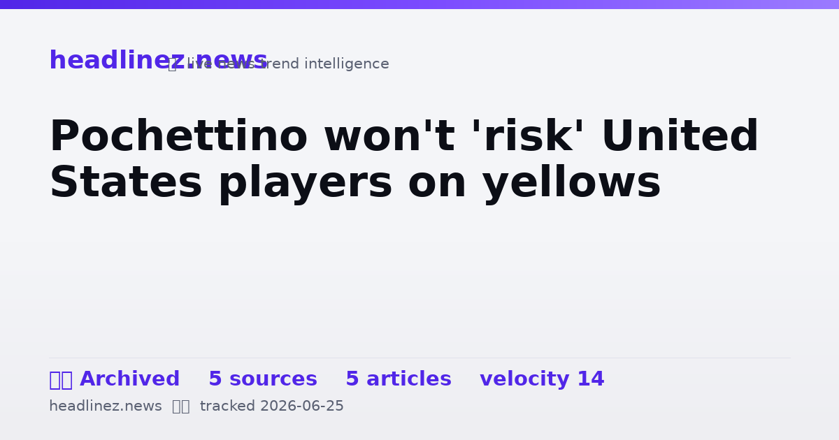 Visual summary for Pochettino won't 'risk' United States players on yellows
