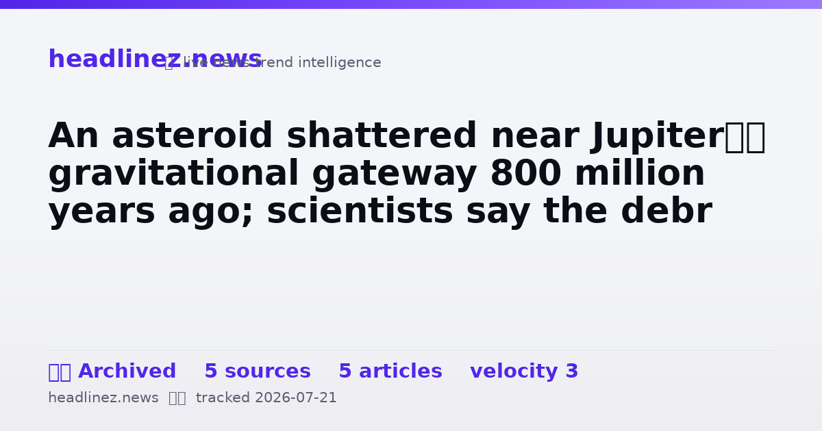 Visual summary for An asteroid shattered near Jupiter’s gravitational gateway 800 million years ago; scientists say the debr