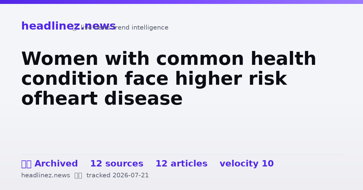 Visual summary for Women with common health condition face higher risk ofheart disease