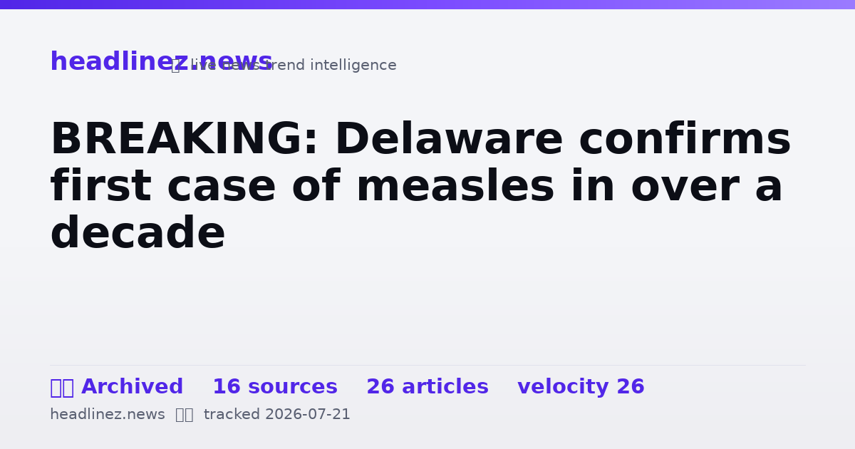 Visual summary for BREAKING: Delaware confirms first case of measles in over a decade