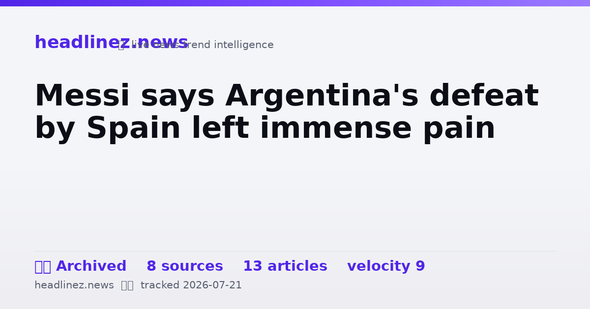 Visual summary for Messi says Argentina's defeat by Spain left immense pain