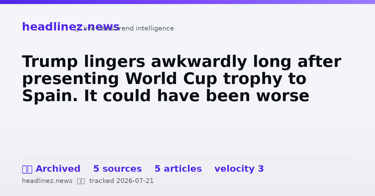 Visual summary for Trump lingers awkwardly long after presenting World Cup trophy to Spain. It could have been worse
