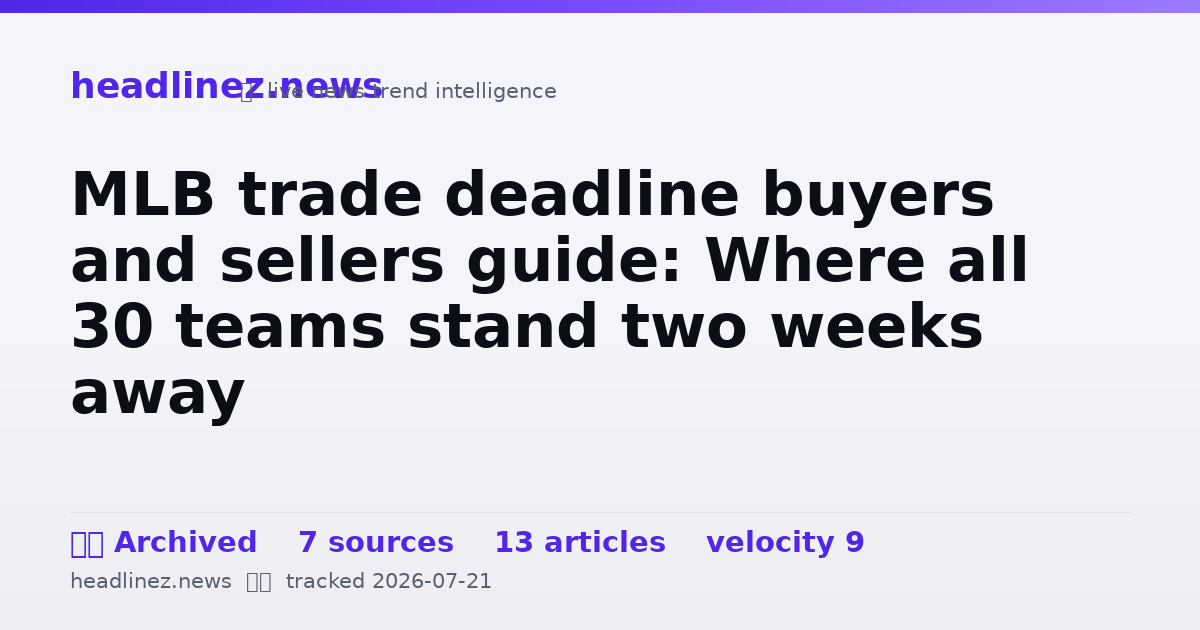 Visual summary for MLB trade deadline buyers and sellers guide: Where all 30 teams stand two weeks away