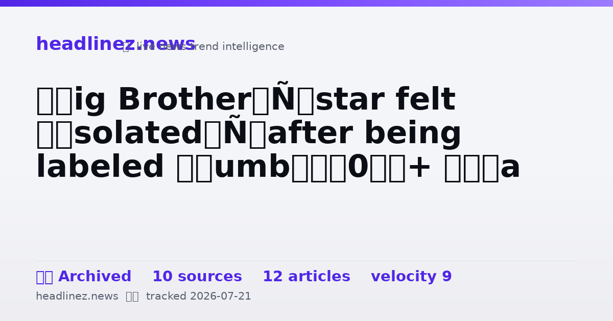 Visual summary for ‘Big Brother’ star felt ‘isolated’ after being labeled ‘dumb’