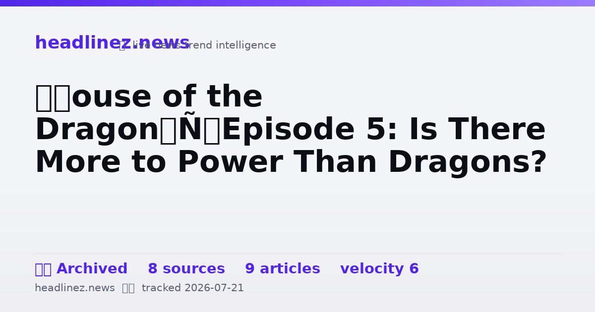 Visual summary for ‘House of the Dragon’ Episode 5: Is There More to Power Than Dragons?