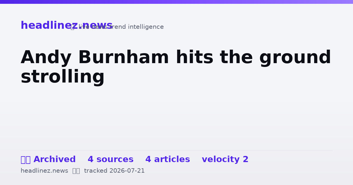Visual summary for Andy Burnham hits the ground strolling