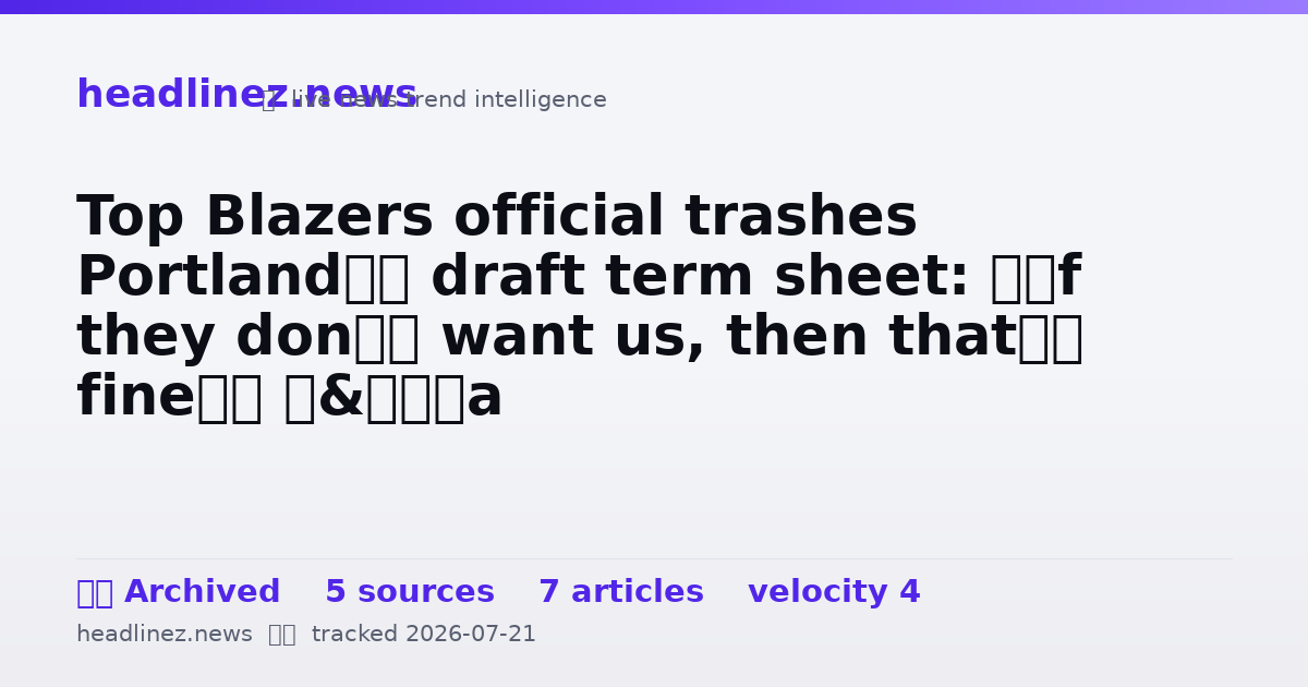 Visual summary for Top Blazers official trashes Portland’s draft term sheet: ‘If they don’t want us, then that’s fine’