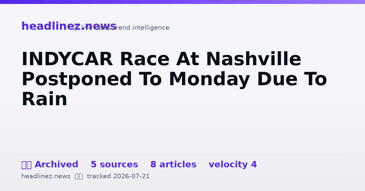 Visual summary for INDYCAR Race At Nashville Postponed To Monday Due To Rain
