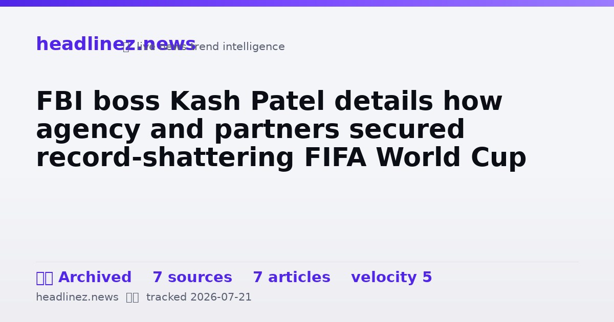 Visual summary for FBI boss Kash Patel details how agency and partners secured record-shattering FIFA World Cup