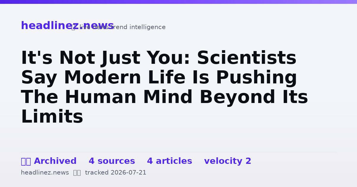 Visual summary for It's Not Just You: Scientists Say Modern Life Is Pushing The Human Mind Beyond Its Limits