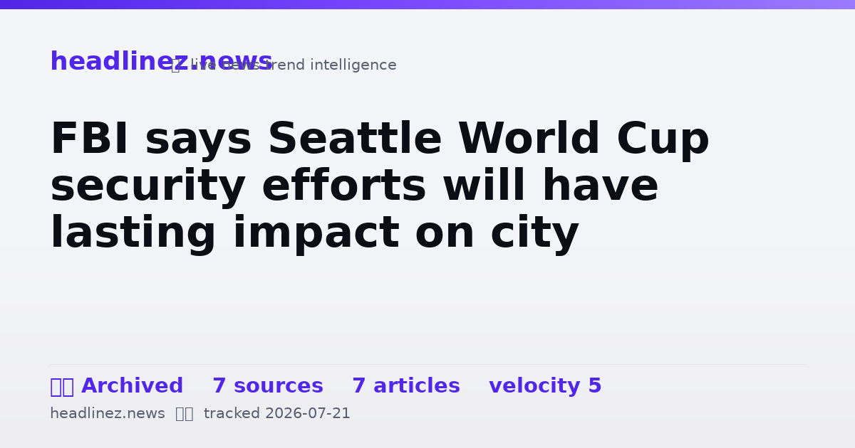 Visual summary for FBI says Seattle World Cup security efforts will have lasting impact on city