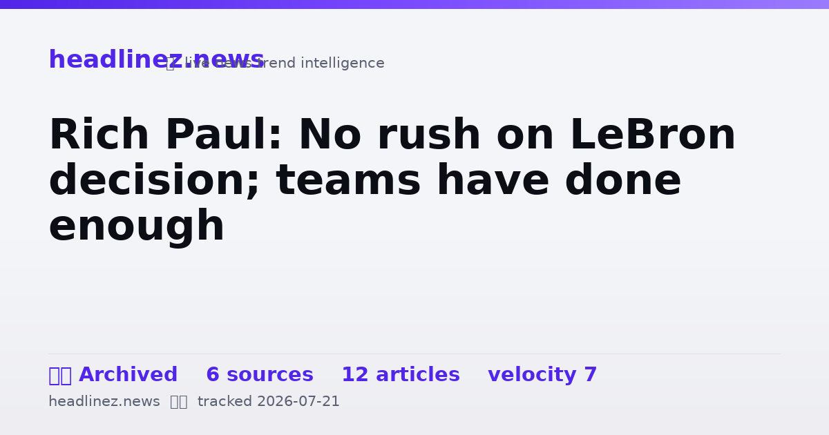 Visual summary for Rich Paul: No rush on LeBron decision; teams have done enough