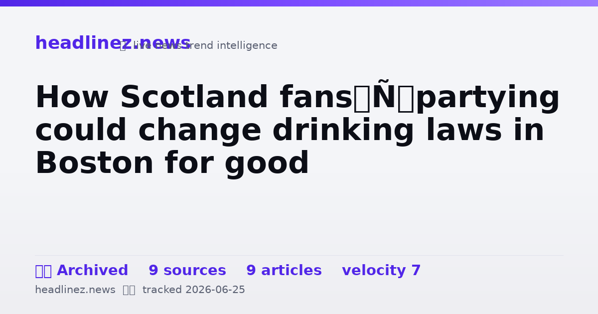 Visual summary for How Scotland fans’ partying could change drinking laws in Boston for good