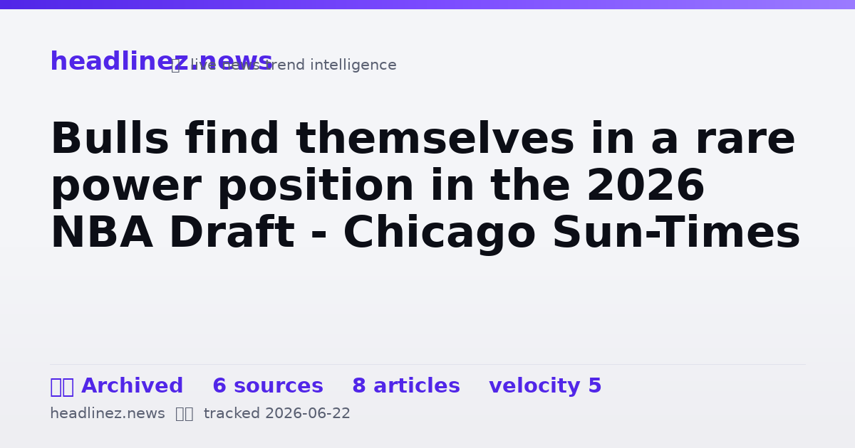 Visual summary for Bulls find themselves in a rare power position in the 2026 NBA Draft - Chicago Sun-Times
