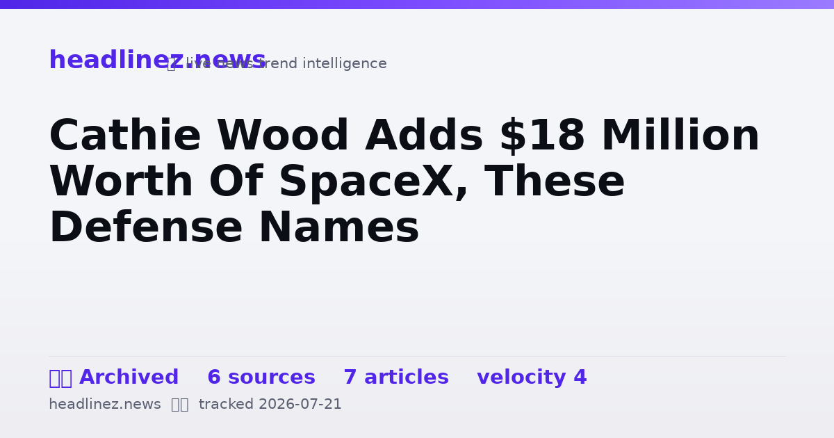 Visual summary for Cathie Wood Adds $18 Million Worth Of SpaceX, These Defense Names