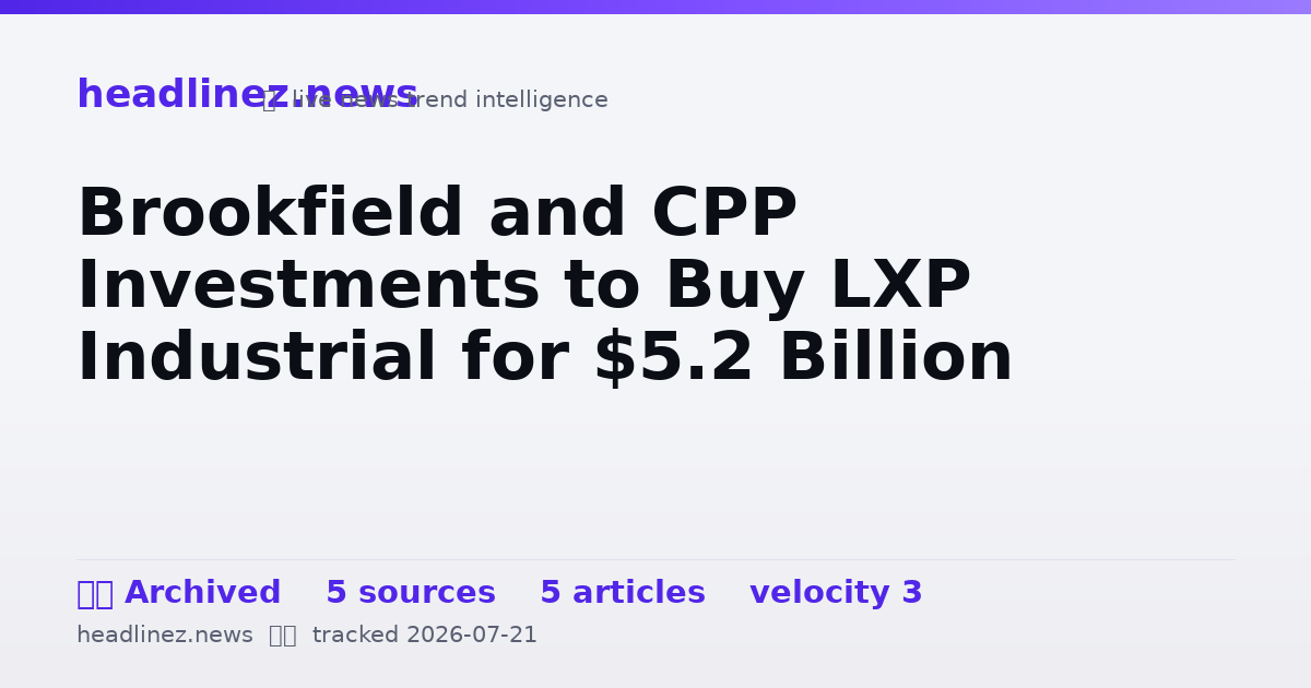 Visual summary for Brookfield and CPP Investments to Buy LXP Industrial for $5.2 Billion