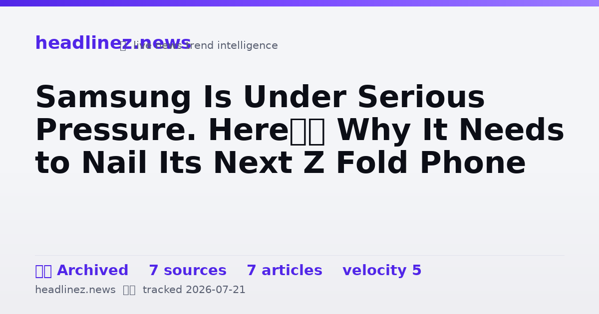 Visual summary for Samsung Is Under Serious Pressure. Here’s Why It Needs to Nail Its Next Z Fold Phone