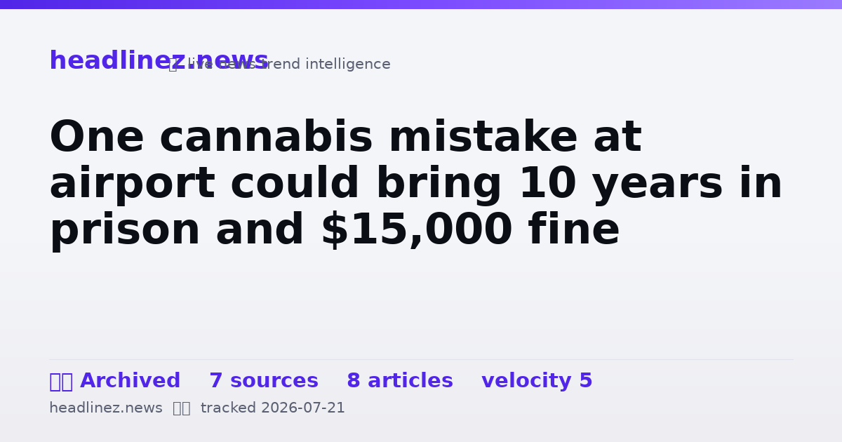 Visual summary for One cannabis mistake at airport could bring 10 years in prison and $15,000 fine