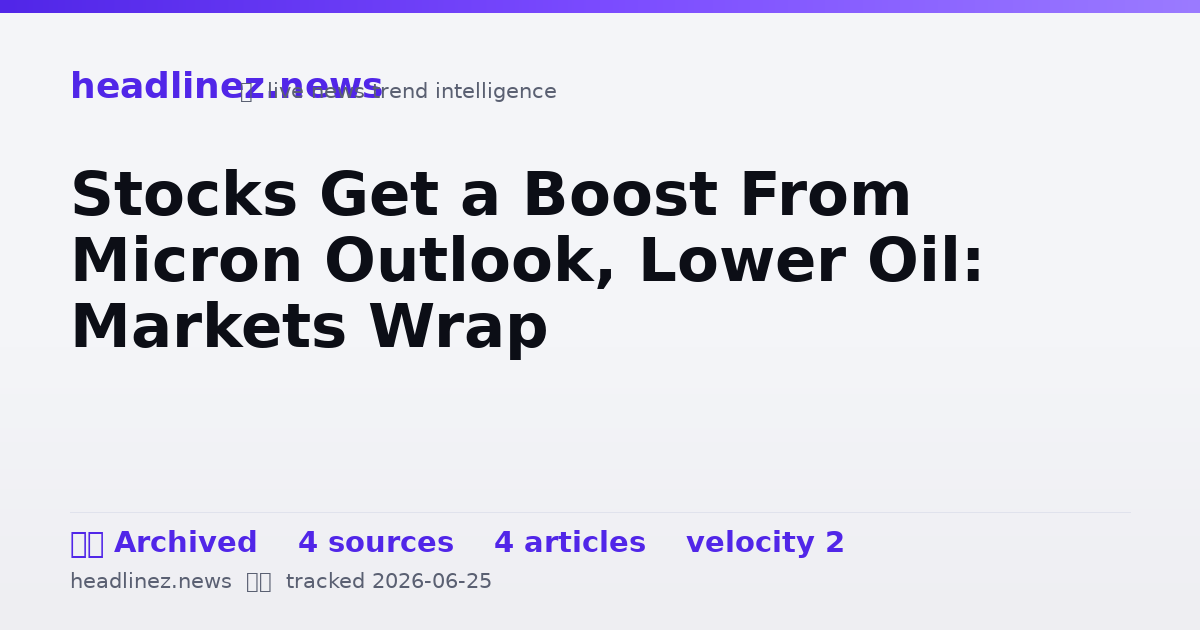 Visual summary for Stocks Get a Boost From Micron Outlook, Lower Oil: Markets Wrap