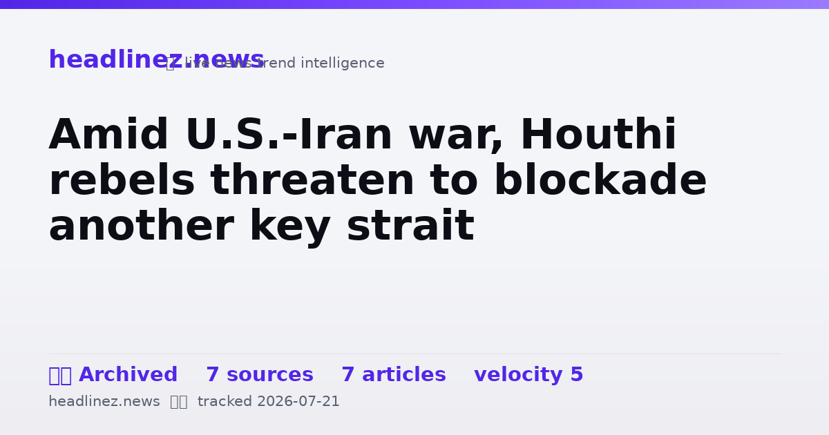 Visual summary for Amid U.S.-Iran war, Houthi rebels threaten to blockade another key strait