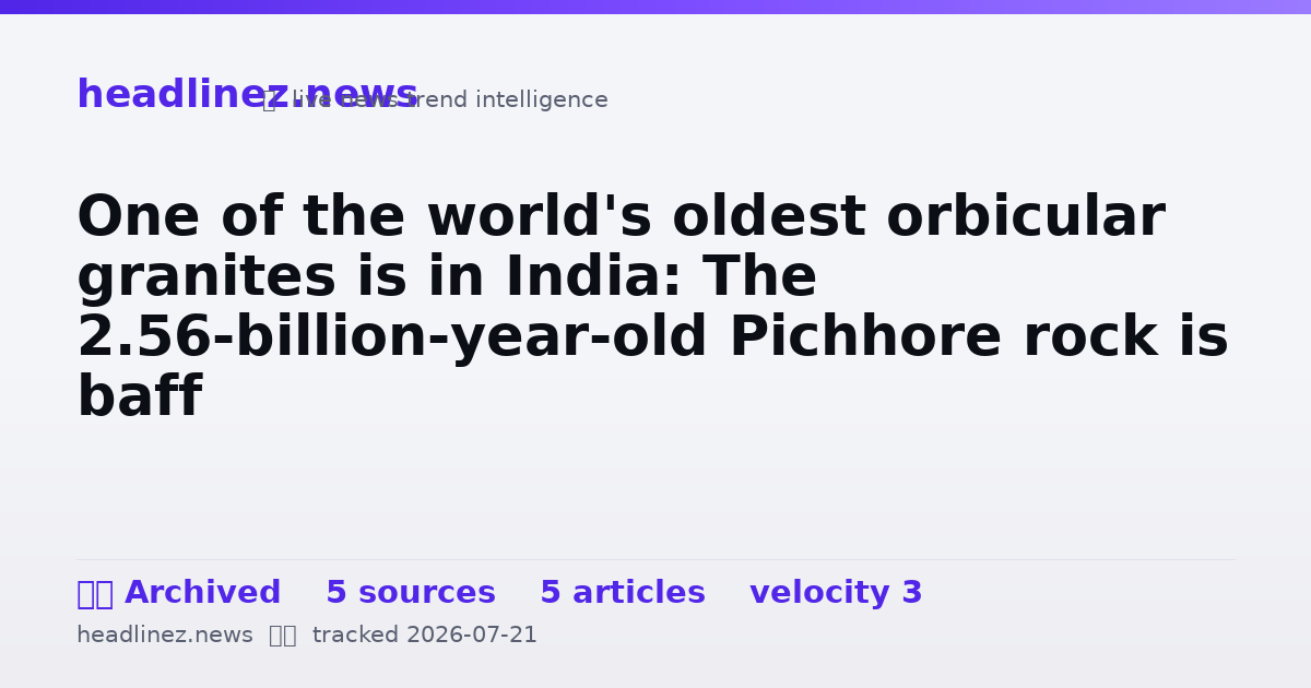 Visual summary for One of the world's oldest orbicular granites is in India: The 2.56-billion-year-old Pichhore rock is baff