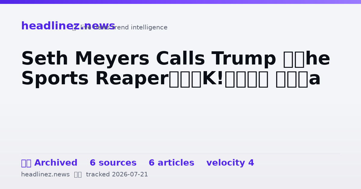Visual summary for Seth Meyers Calls Trump ‘The Sports Reaper’