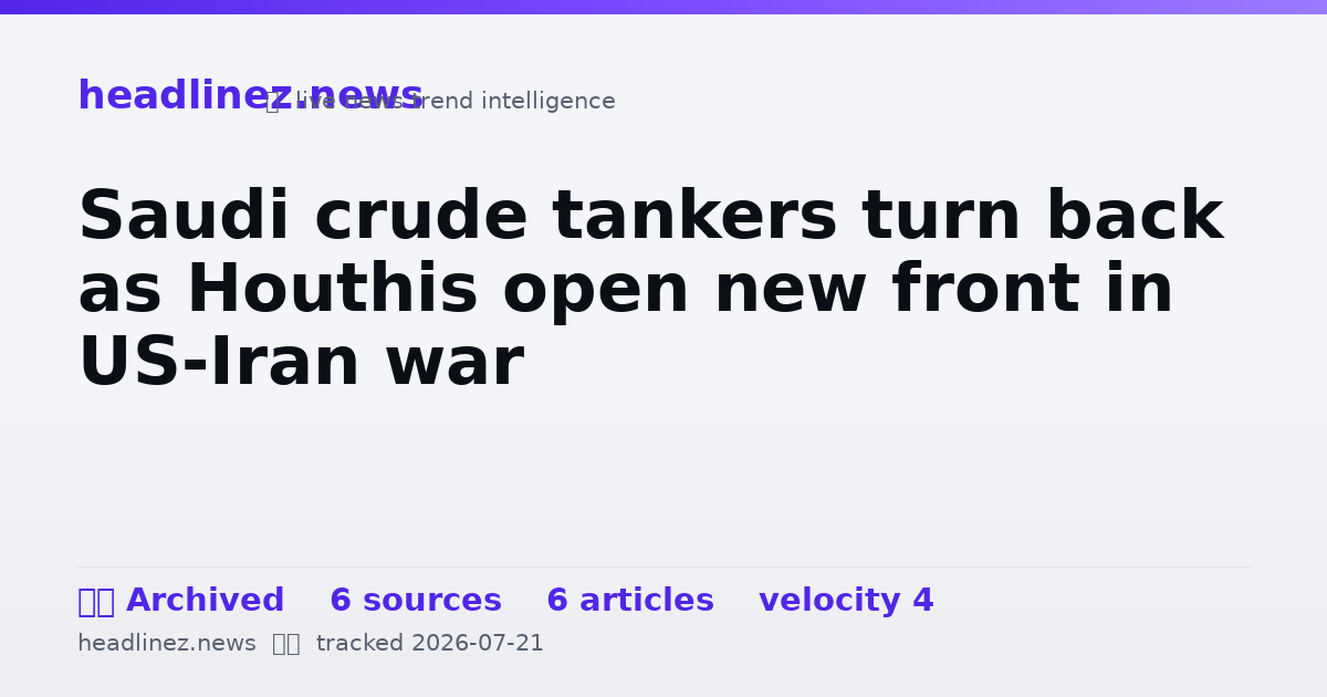Visual summary for Saudi crude tankers turn back as Houthis open new front in US-Iran war