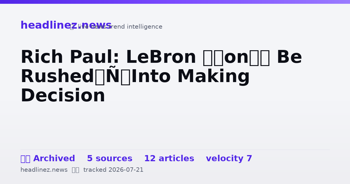 Visual summary for Rich Paul: LeBron ‘Won’t Be Rushed’ Into Making Decision